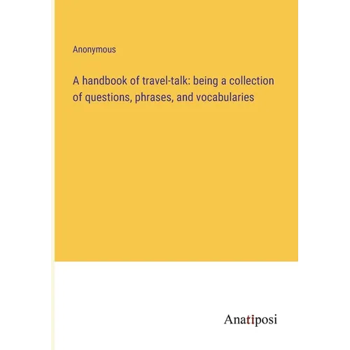 A handbook of travel-talk: being a collection of questions, phrases, and vocabularies