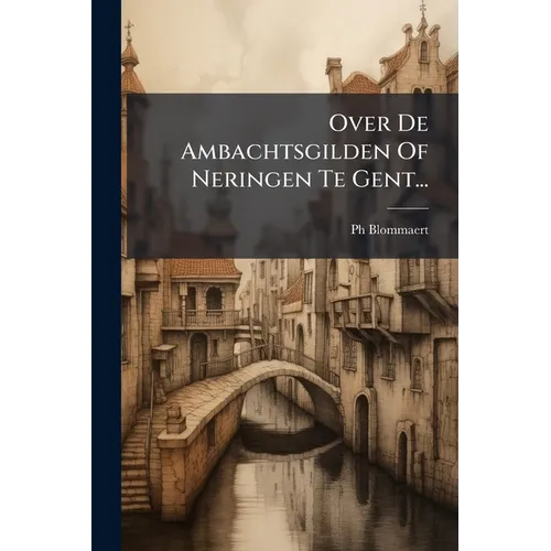 Over De Ambachtsgilden Of Neringen Te Gent...