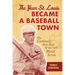 The Year St. Louis Became a Baseball Town: The Cardinals, Babe Ruth, and the 1926 World Series
