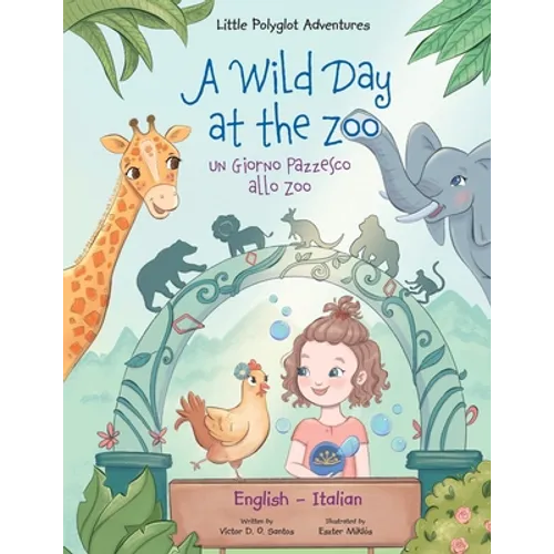 A Wild Day at the Zoo / Un Giorno Pazzesco allo Zoo - Bilingual English and Italian Edition: Children's Picture Book