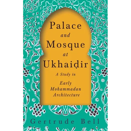 Palace and Mosque at Ukhaiḍir - A Study in Early Mohammadan Architecture