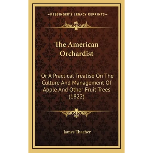 The American Orchardist: Or A Practical Treatise On The Culture And Management Of Apple And Other Fruit Trees (1822)