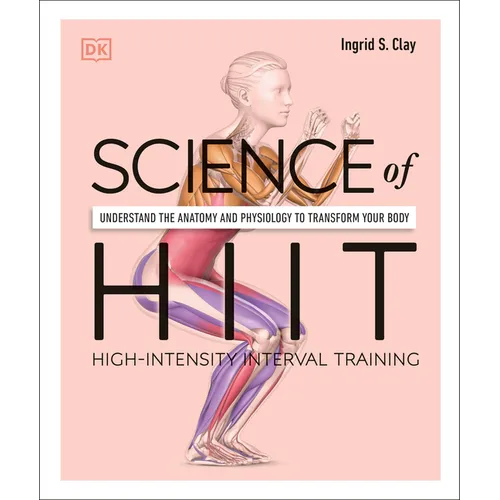 Science of Hiit: Understand the Anatomy and Physiology to Transform Your Body