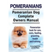 Pomeranians. Pomeranian Dog Complete Owners Manual. Pomeranian book for care, costs, feeding, grooming, health and training.