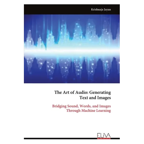 The Art of Audio: Generating Text and Images: Bridging Sound, Words, and Images Through Machine Learning