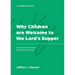 Why Children are Welcome to the Lord's Supper: Some Questions & Answers about Paedocommunion