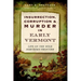 Insurrection, Corruption & Murder in Early Vermont: Life on the Wild Northern Frontier