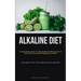 Alkaline Diet: A Comprehensive Guide To Understanding And Balancing Your Ph, Eating Well, And Naturally Regaining Your Health (Cookbook For The Comple