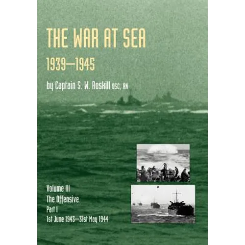 War at Sea 1939-45: Volume III Part I The Offensive 1st June 1943-31 May 1944 OFFICIAL HISTORY OF THE SECOND WORLD WAR
