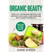Organic Beauty: Over 100+ Homemade Recipes For Natural Skin Care, Hair Care and Bath & Body Products