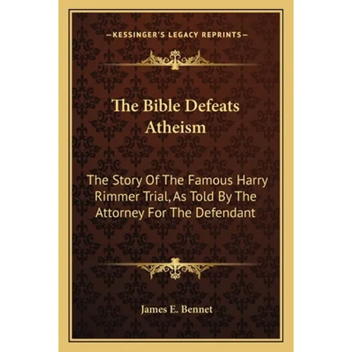 The Bible Defeats Atheism: The Story Of The Famous Harry Rimmer Trial, As Told By The Attorney For The Defendant