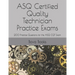 ASQ Certified Quality Technician Practice Exams: 200 Practice Questions for the ASQ CQT Exam