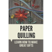Paper Quilling: Learn How To Make Great Gifts: Materials Of Paper Quilling