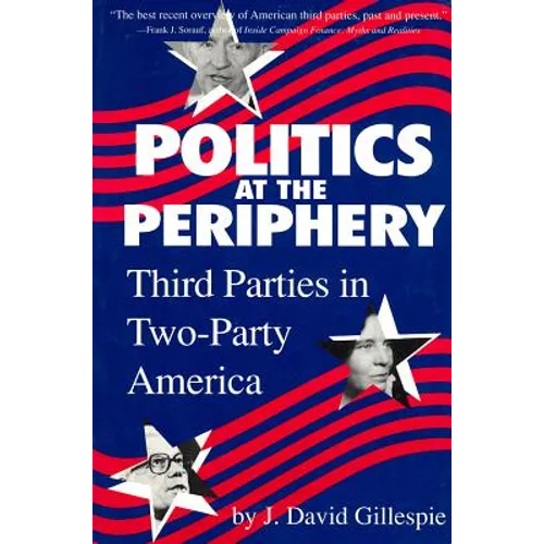 Politics at the Periphery: Third Parties in Two-Party America