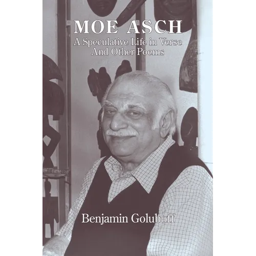 Moe Asch: a Speculative Life in Verse: And Other Poems