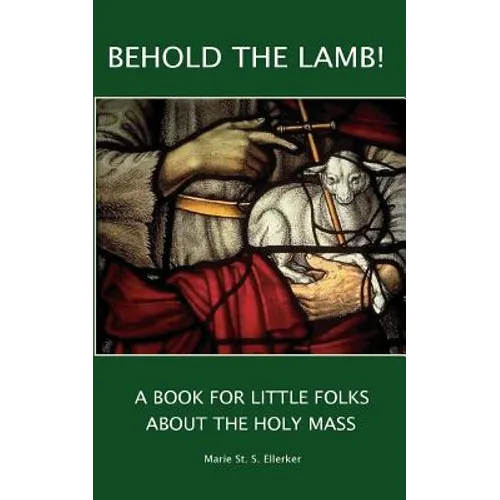 Behold the Lamb! A Book for Little Folks About the Holy Mass