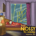 Too Noisy to Sleep
