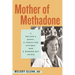 Mother of Methadone: A Doctor's Quest, a Forgotten History, and a Modern-Day Crisis