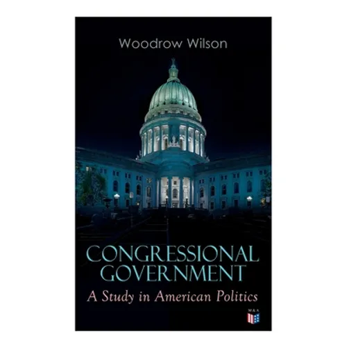 Congressional Government: A Study in American Politics