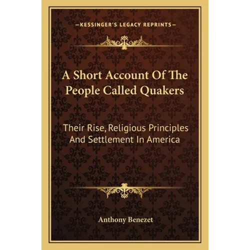 A Short Account Of The People Called Quakers: Their Rise, Religious Principles And Settlement In America