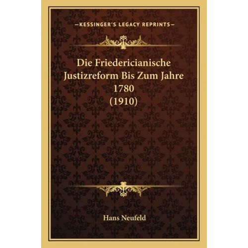 Die Friedericianische Justizreform Bis Zum Jahre 1780 (1910)