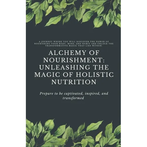 Alchemy of Nourishment: Unleashing the Magic of Holistic Nutrition