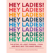 Hey Ladies!: The Story of 8 Best Friends, 1 Year, and Way, Way Too Many Emails