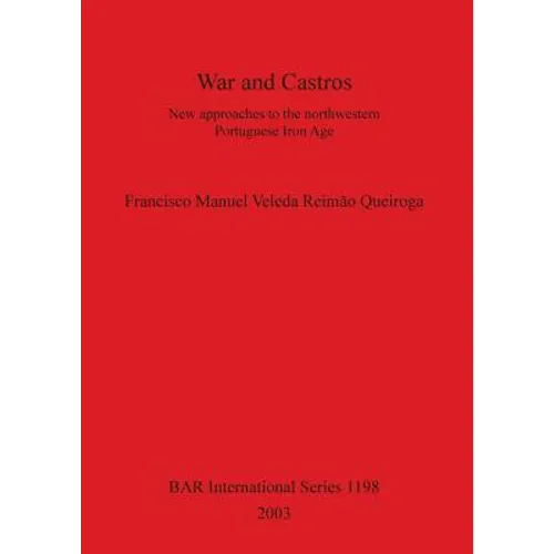 War and Castros: New approaches to the northwestern Portuguese Iron Age