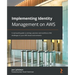 Implementing Identity Management on AWS: A real-world guide to solving customer and workforce IAM challenges in your AWS cloud environments