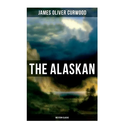 The Alaskan (Western Classic): A Gripping Tale of Forbidden Love, Attempted Murder and Gun-Fight in the Captivating Wilderness of Alaska - Paperback