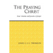 The Praying Christ: A Study of Jesus' Doctrine and Practice of Prayer