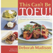 This Can't Be Tofu!: 75 Recipes to Cook Something You Never Thought You Would--And Love Every Bite