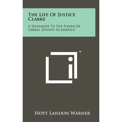 The Life of Justice Clarke: A Testament to the Power of Liberal Dissent in America