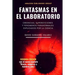 Fantasmas en el laboratorio: Creencias, supersticiones y fenómenos paranormales explicados por la ciencia