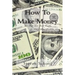 How To Make Money: Get Rich And Build Wealth In Todays World.