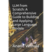 LLM from Scratch: A Comprehensive Guide to Building and Applying Large Language Models