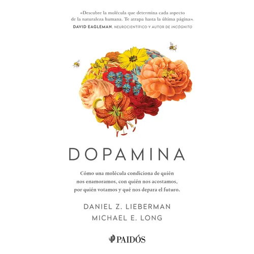 Dopamina: Cómo Una Molécula Condiciona de Quién Nos Enamoramos, Con Quién Nos Acostamos, a Quién Votamos Y ... / The Molecule of More