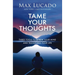 Tame Your Thoughts: Three Tools to Renew Your Mind and Transform Your Life