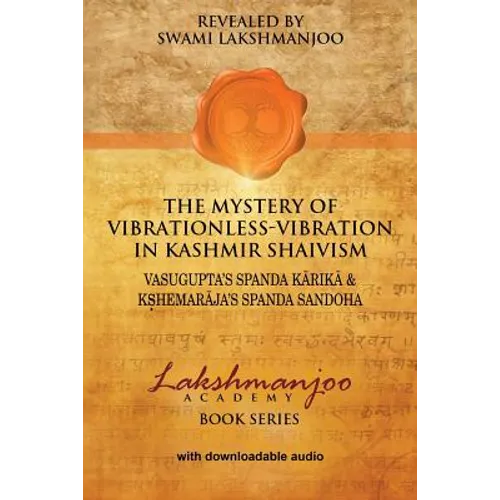 The Mystery of Vibrationless-Vibration in Kashmir Shaivism: : Vasugupta's Spanda Karika & Kshemaraja's Spanda Sandoha