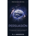 Persuasión: Psicología Oscura - Técnicas secretas para influenciar en las personas usando el control mental, la manipulación y el engaño