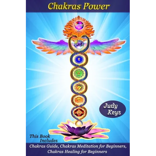 Chakras Power: This Book Includes: Chakras Guide, Chakras Meditation for Beginners, Chakras Healing for Beginners