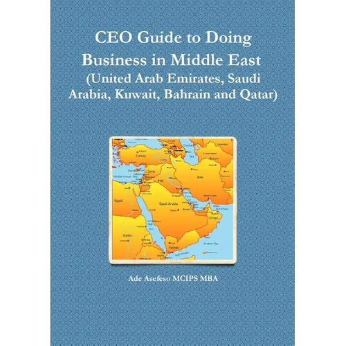 CEO Guide to Doing Business in Middle East (United Arab Emirates, Saudi Arabia, Kuwait, Bahrain and Qatar)