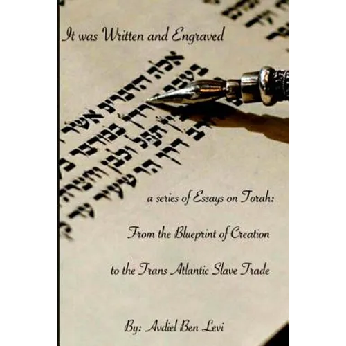 It was Written and Engraved: : A series of Essays on Torah, from the Blue-print of Creation, to the Trans-Atlantic Slave trade