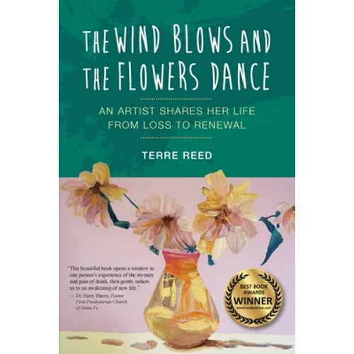 The Wind Blows and the Flowers Dance: An Artist Shares Her Life from Loss to Renewal