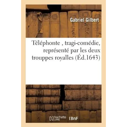 Téléphonte, Tragi-Comédie, Représenté Par Les Deux Trouppes Royalles