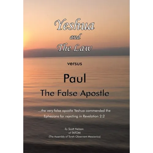 Yeshua and the Law Vs Paul the False Apostle: ...The Very False Apostle Yeshua Commended the Ephesians for Rejecting in Revelation 2:2