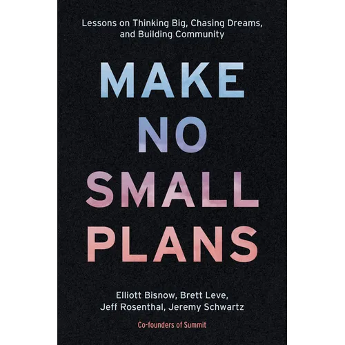 Make No Small Plans: Lessons on Thinking Big, Chasing Dreams, and Building Community