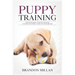 Puppy Training: Discover How to Train and How to raise the perfect Dog of Your Dreams