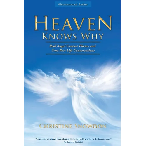 Heaven Knows Why: Real Angel Contact Photos and True Past Life Conversations