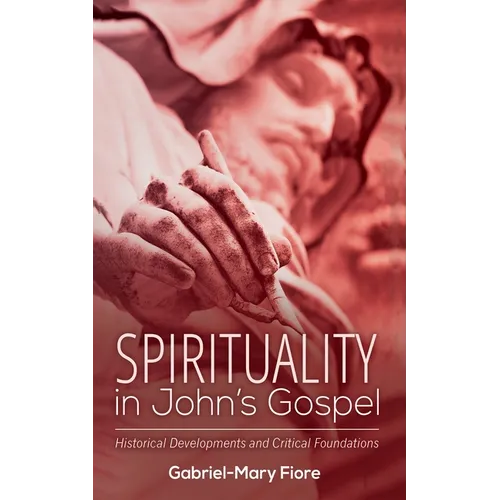 Spirituality in John's Gospel: Historical Developments and Critical Foundations